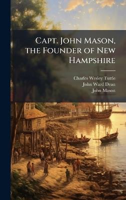 Capt. John Mason, the Founder of New Hampshire - Charles Wesley Tuttle,John Ward Dean,John Mason - cover