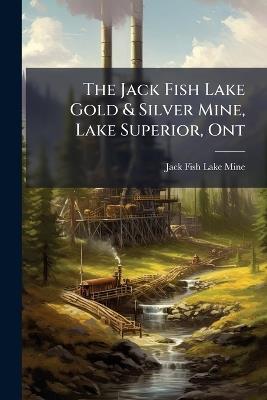 The Jack Fish Lake Gold & Silver Mine, Lake Superior, Ont - cover