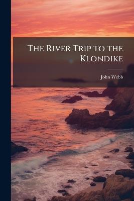 The River Trip to the Klondike - John Webb - cover
