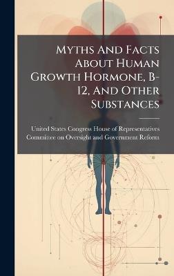 Myths And Facts About Human Growth Hormone, B-12, And Other Substances - cover