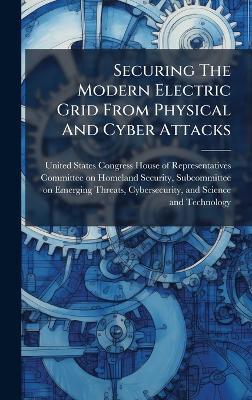 Securing The Modern Electric Grid From Physical And Cyber Attacks - cover