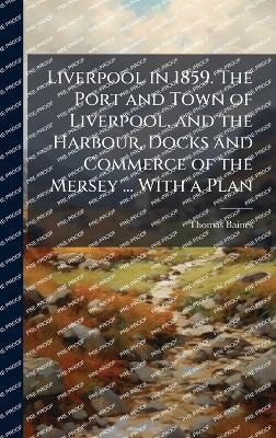 Liverpool in 1859. The Port and Town of Liverpool, and the Harbour, Docks and Commerce of the Mersey ... With a Plan - Thomas Baines - cover