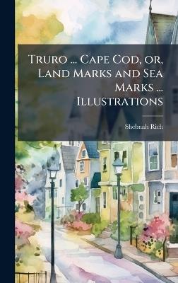 Truro ... Cape Cod, or, Land Marks and Sea Marks ... Illustrations - Shebnah Rich - cover