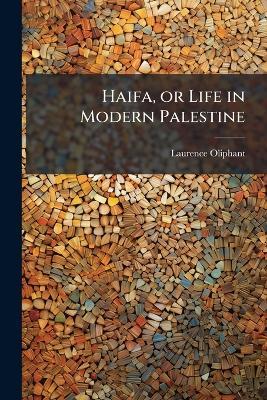 Haifa, or Life in Modern Palestine - Laurence Oliphant - cover