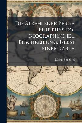 Die Strehlener Berge. Eine physiko-geographische ... Beschreibung. Nebst einer Karte. - Moritz Sadebeck - cover