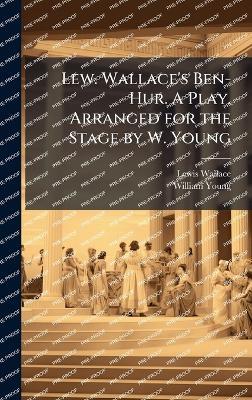 Lew. Wallace's Ben-Hur. A Play. Arranged for the Stage by W. Young - Lewis Wallace,William Young - cover