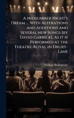 A Midsummer Night's Dream. ... With Alterations and Additions and Several new Songs [by David Garrick]. As it is Performed at the Theatre-Royal in Drury-Lane - William Shakespeare - cover