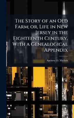 The Story of an Old Farm; or, Life in New Jersey in the Eighteenth Century. With a Genealogical Appendix - Andrew D Mellick - cover
