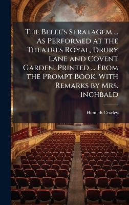 The Belle's Stratagem ... As Performed at the Theatres Royal, Drury Lane and Covent Garden. Printed ... From the Prompt Book. With Remarks by Mrs. Inchbald - Hannah Cowley - cover