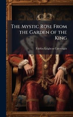 The Mystic Rose From the Garden of the King - Fairfax Leighton Cartwright - cover