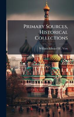 Primary Sources, Historical Collections - William Edward H Vere - cover