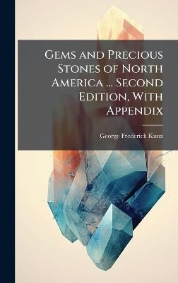 Gems and Precious Stones of North America ... Second Edition, With Appendix - George Frederick Kunz - cover