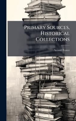 Primary Sources, Historical Collections - Arnold Foster - cover