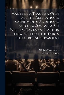 Macbeth; a Tragedy. With all the Alterations, Amendments, Additions, and new Songs [by Sir William Davenant]. As it is now Acted at the Dukes Theatre. [Anonymous.] - William Shakespeare,William Davenant - cover