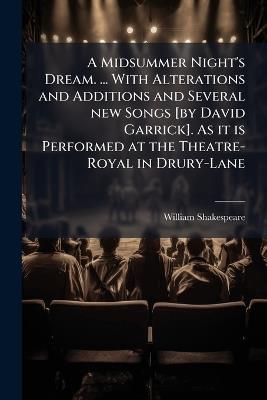 A Midsummer Night's Dream. ... With Alterations and Additions and Several new Songs [by David Garrick]. As it is Performed at the Theatre-Royal in Drury-Lane - William Shakespeare - cover