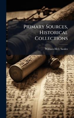 Primary Sources, Historical Collections - William Hely Saulez - cover