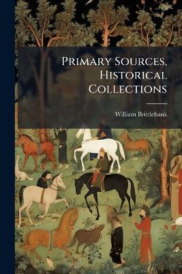 Primary Sources, Historical Collections - William Brittlebank - cover