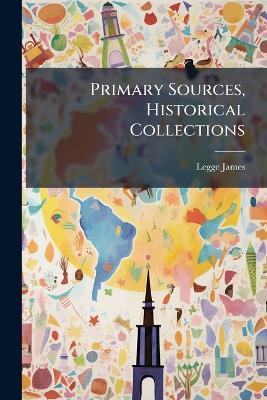 Primary Sources, Historical Collections - Legge James - cover