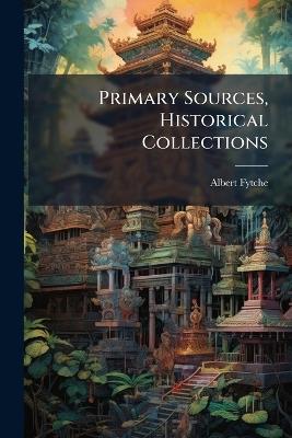 Primary Sources, Historical Collections - Albert Fytche - cover