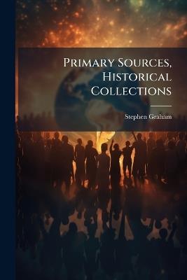 Primary Sources, Historical Collections - Stephen Graham - cover
