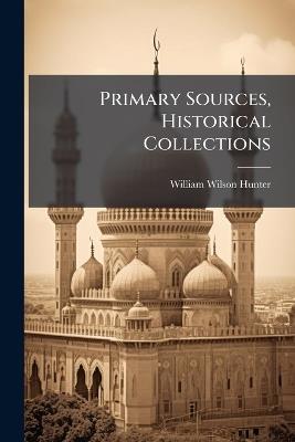 Primary Sources, Historical Collections - William Wilson Hunter - cover