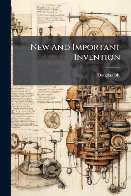 New And Important Invention - Douglas Bly - cover