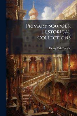 Primary Sources, Historical Collections - Henry Otis Dwight - cover