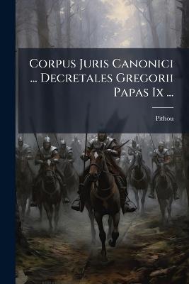 Corpus Juris Canonici ... Decretales Gregorii Papas Ix ... - cover
