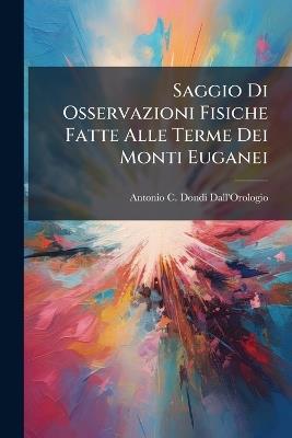 Saggio Di Osservazioni Fisiche Fatte Alle Terme Dei Monti Euganei - cover