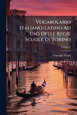 Vocabolario Italiano-latino Ad Uso Delle Regie Scuole Di Torino - Giuseppe Pasini - cover