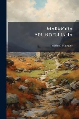 Marmora Arundelliana - Michael Maittaire - cover
