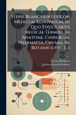 Steph. Blancardi Lexicon Medicum Renovatum, In Quo Totius Artis Medicae Termini, In Anatome, Chirurgia, Pharmacia, Chymia, Re Botanica Etc. [...] - Steven Blankaart - cover