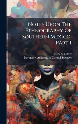 Notes Upon The Ethnography Of Southern Mexico, Part 1 - Frederick Starr - cover