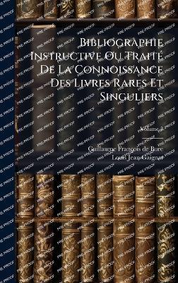 Bibliographie Instructive Ou TraitÃ(c) De La Connoissance Des Livres Rares Et Singuliers - cover
