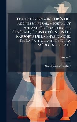 TraitÃ(c) Des Poisons TirÃ(c)s Des Règnes MinÃ(c)ral, VÃ(c)gÃ(c)tal Et Animal, Ou Toxicologie GÃ(c)nÃ(c)rale, ConsiderÃ(c)e Sous Les Rapports De La Physiologie, De La Pathologie Et De La MÃ(c)decine LÃ(c)gale - cover