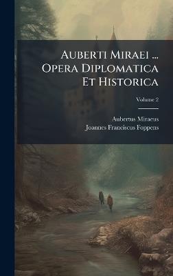 Auberti Miraei ... Opera Diplomatica Et Historica - Aubertus Miraeus (Jr ) - cover