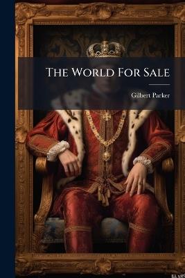 The World For Sale - Gilbert Parker - cover