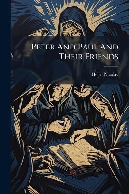 Peter And Paul And Their Friends - Helen Nicolay - cover