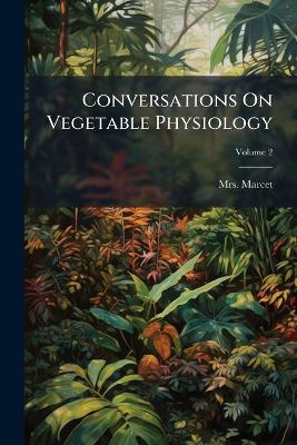Conversations On Vegetable Physiology - cover