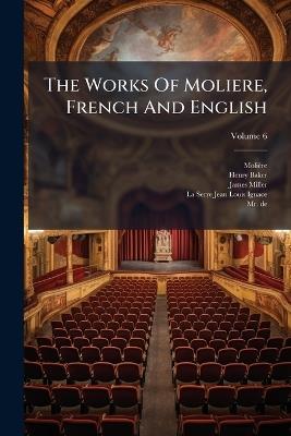 The Works Of Moliere, French And English - Henry Baker,James Miller - cover