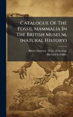Catalogue Of The Fossil Mammalia In The British Museum, (natural History) - Richard Lydekker - cover