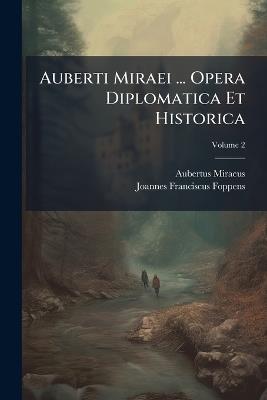 Auberti Miraei ... Opera Diplomatica Et Historica - Aubertus Miraeus (Jr ) - cover