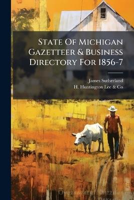 State Of Michigan Gazetteer & Business Directory For 1856-7 - James Sutherland - cover