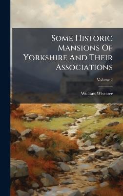Some Historic Mansions Of Yorkshire And Their Associations - William Wheater - cover