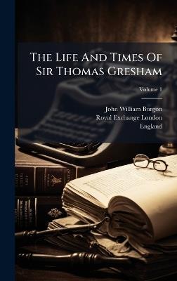 The Life And Times Of Sir Thomas Gresham - John William Burgon,England) - cover
