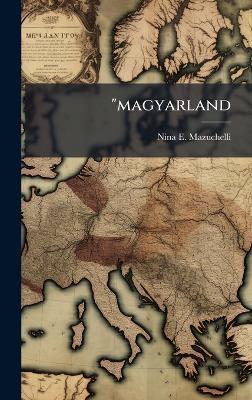 "magyarland - Nina E Mazuchelli - cover