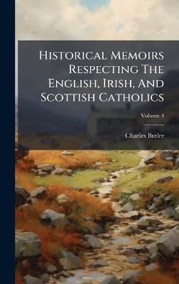Historical Memoirs Respecting The English, Irish, And Scottish Catholics - Charles Butler - cover