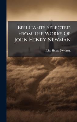 Brilliants Selected From The Works Of John Henry Newman - John Henry Newman - cover