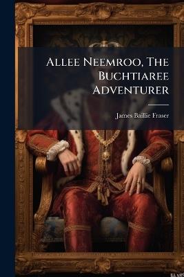 Allee Neemroo, The Buchtiaree Adventurer - James Baillie Fraser - cover