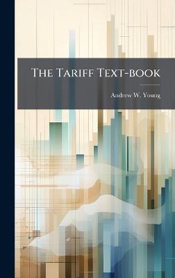 The Tariff Text-book - Andrew W Young - cover